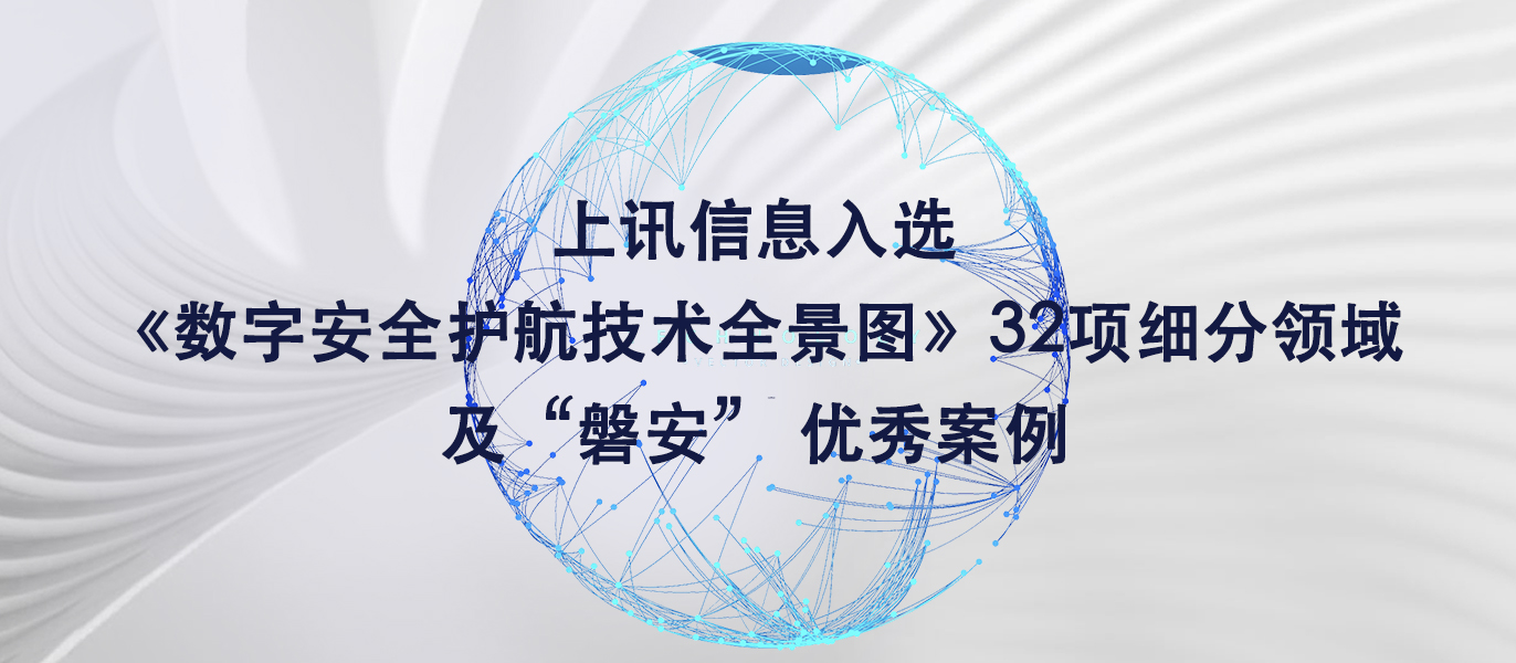 上訊信息入選《數字安全護航技術全景圖》32項細分領域及“磐安” 優秀案例 上訊信息入選《數字安全護航技術全景圖》32項細分領域及“磐安” 優秀案例